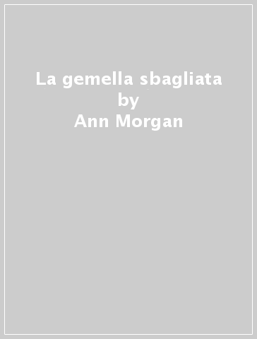 La gemella sbagliata - Ann Morgan