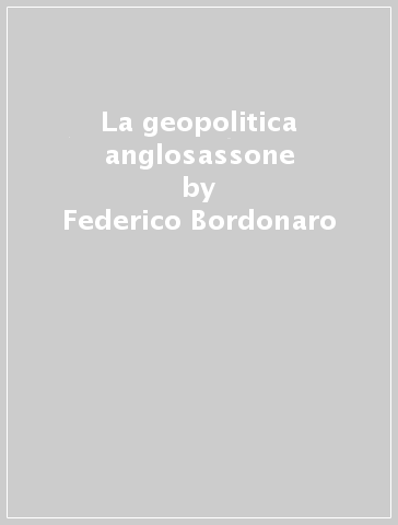 La geopolitica anglosassone - Federico Bordonaro