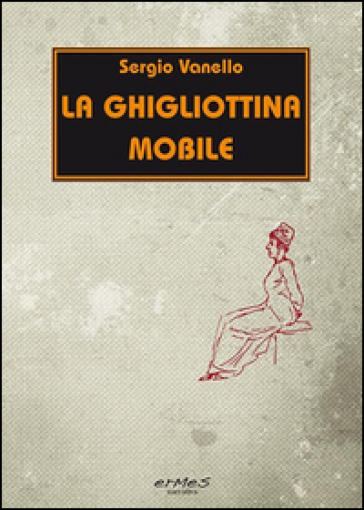 La ghigliottina mobile - Sergio Vanello