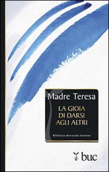 La gioia di darsi agli altri - Teresa di Calcutta (santa)