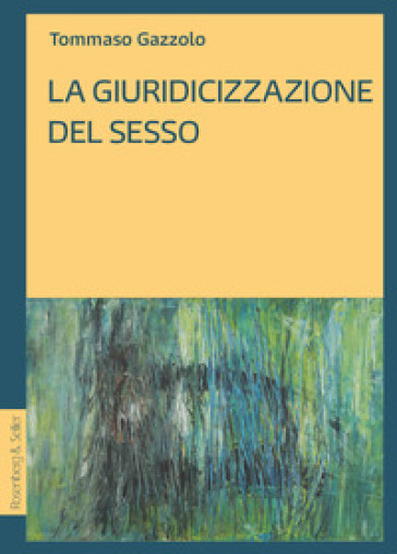 La giuridicizzazione del sesso - Tommaso Gazzolo