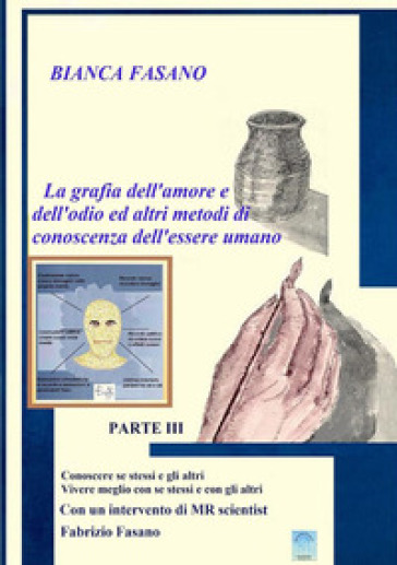 «La grafia dell'amore e dell'odio e altri metodi di conoscenza dell'essere umano». 3: Conoscere se stessi e gli altri vivere meglio con se stessi e con gli altri - Bianca Fasano