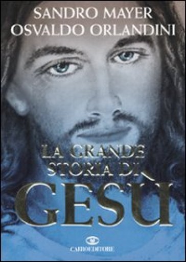 La grande storia di Gesù - Sandro Mayer - Osvaldo Orlandini