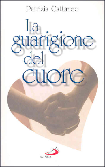 La guarigione del cuore - Patrizia Cattaneo