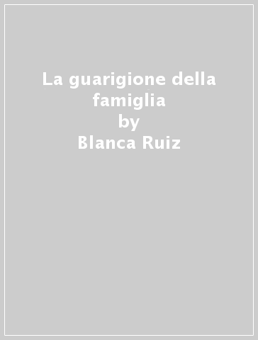 La guarigione della famiglia - Blanca Ruiz