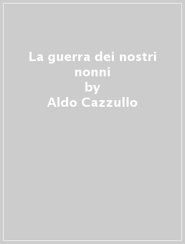 La guerra dei nostri nonni - Aldo Cazzullo