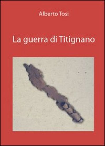 La guerra di Titignano - Alberto Tosi