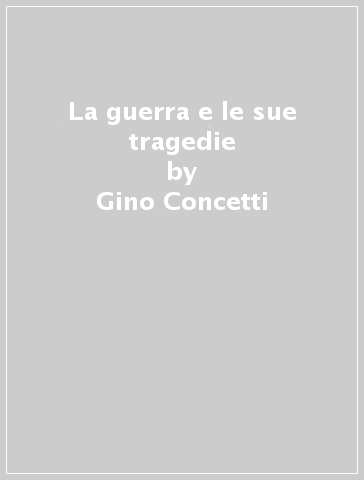 La guerra e le sue tragedie - Gino Concetti