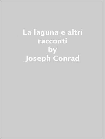 La laguna e altri racconti - Joseph Conrad