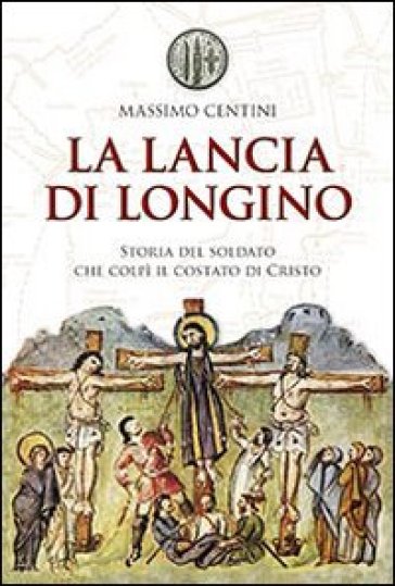 La lancia di Longino - Massimo Centini