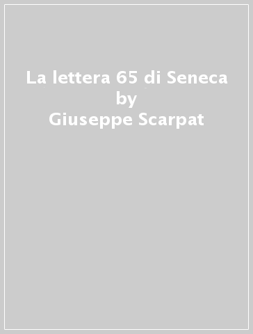 La lettera 65 di Seneca - Giuseppe Scarpat