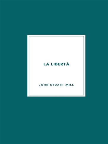 La libertà - Arnaldo Agnelli - John Stuart Mill