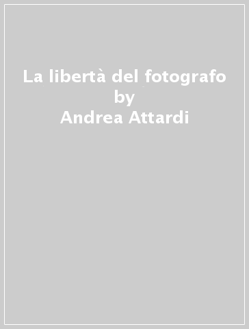 La libertà del fotografo - Andrea Attardi
