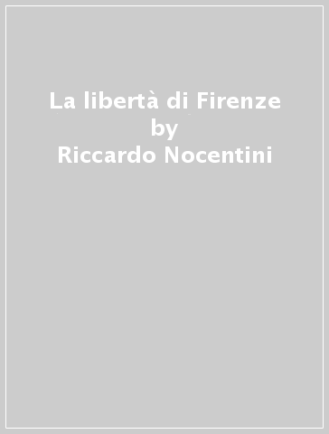 La libertà di Firenze - Riccardo Nocentini