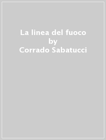 La linea del fuoco - Corrado Sabatucci