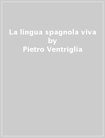 La lingua spagnola viva - Pietro Ventriglia | 