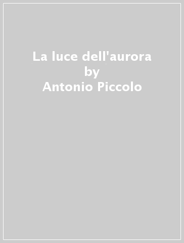 La luce dell'aurora - Antonio Piccolo