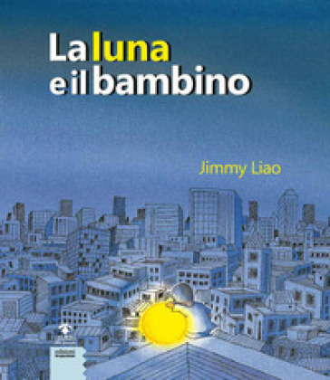 La luna e il bambino. Ediz. a colori - Jimmy Liao