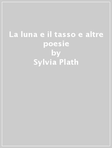 La luna e il tasso e altre poesie - Sylvia Plath
