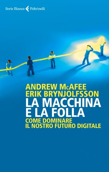 La macchina e la folla - Andrew McAfee - Erik Brynjolfsson