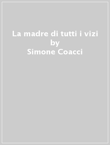 La madre di tutti i vizi - Simone Coacci