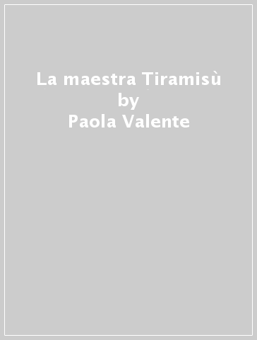 La maestra Tiramisù - Paola Valente