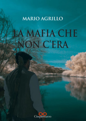 La mafia che non c'era - Mario Agrillo