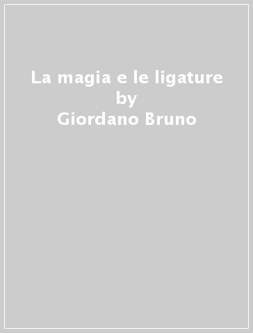 La magia e le ligature - Giordano Bruno | 