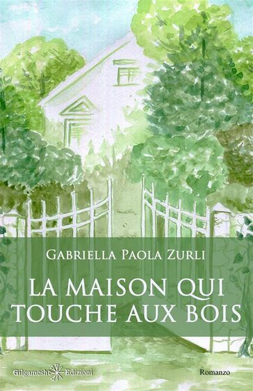 La maison qui touche aux bois - Gabriella Paola Zurli