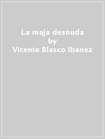 La maja desnuda - Vicente Blasco Ibanez