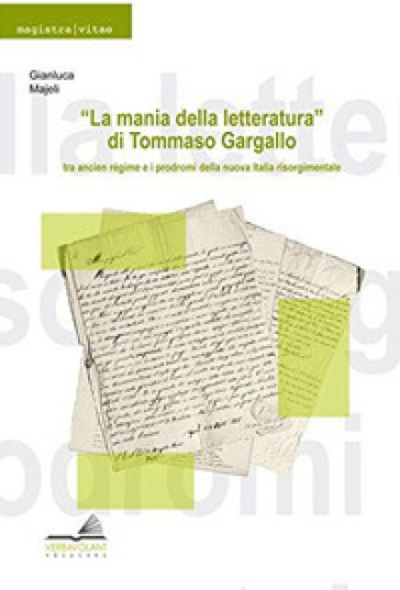 «La mania della letteratura» di Tommaso Gargallo: tra ancient régime e i prodromi della nuova Italia risorgimentale - Gianluca Majeli