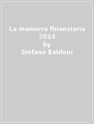 La manovra finanziaria 2014 - Stefano Baldoni - Arturo Bianco - Matteo Barbero