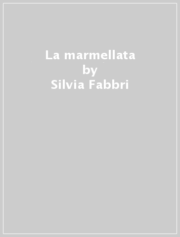 La marmellata - Silvia Fabbri - Agostino Traini