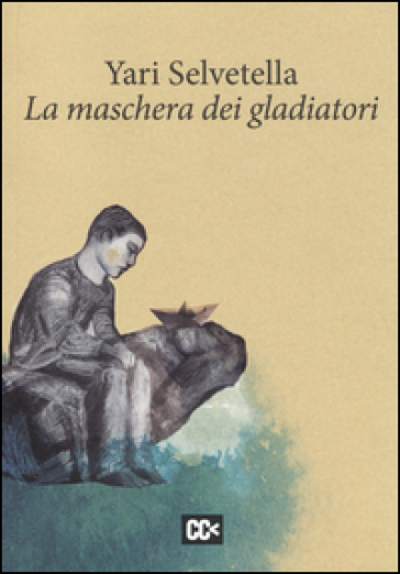 La maschera dei gladiatori - Yari Selvetella