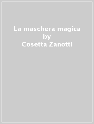La maschera magica - Cosetta Zanotti