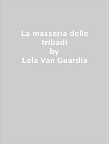 La masseria delle tribadi - Lola Van Guardia