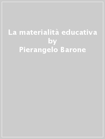 La materialità educativa - Pierangelo Barone