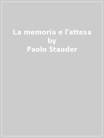 La memoria e l'attesa - Paolo Stauder