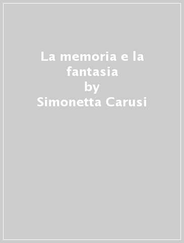 La memoria e la fantasia - Simonetta Carusi