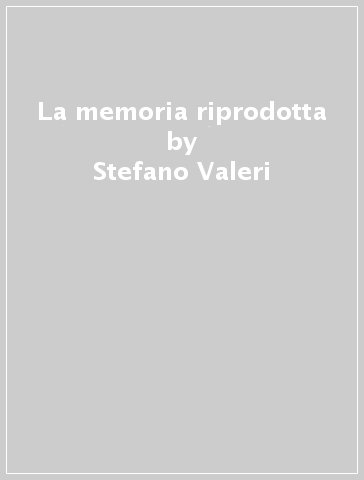 La memoria riprodotta - Stefano Valeri