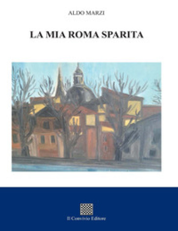 La mia Roma sparita - Aldo Marzi