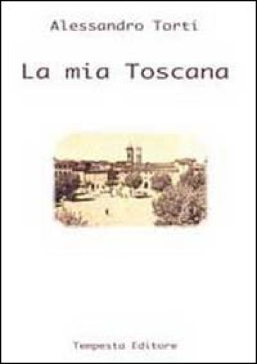 La mia Toscana - Alessandro Torti