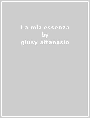 La mia essenza - giusy attanasio