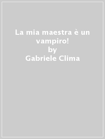 La mia maestra è un vampiro! - Gabriele Clima