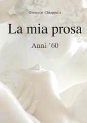 La mia prosa. Anni 