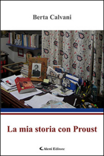 La mia storia con Proust - Berta Calvani