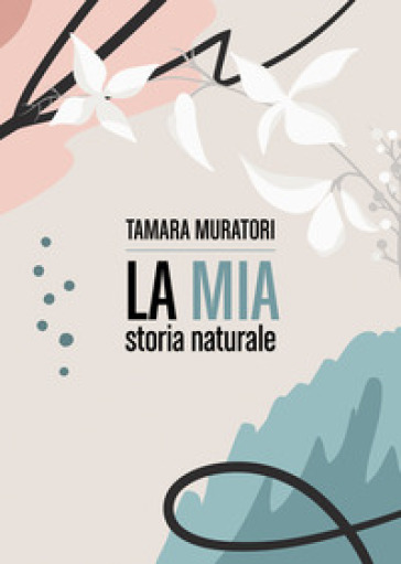 La mia storia naturale - Tamara Muratori