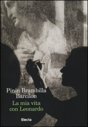 La mia vita con Leonardo - Pinin Brambilla Barcilon