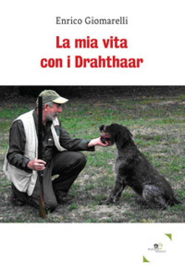 La mia vita con i Drahthaar - Enrico Giomarelli