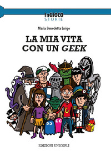 La mia vita con un Geek - Maria Benedetta Errigo